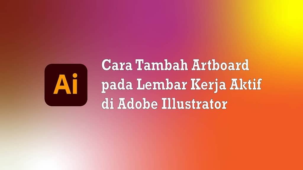 cara tambah artboard lembar kerja di adobe illustrator Foto ISTIMEWA - CATANFA