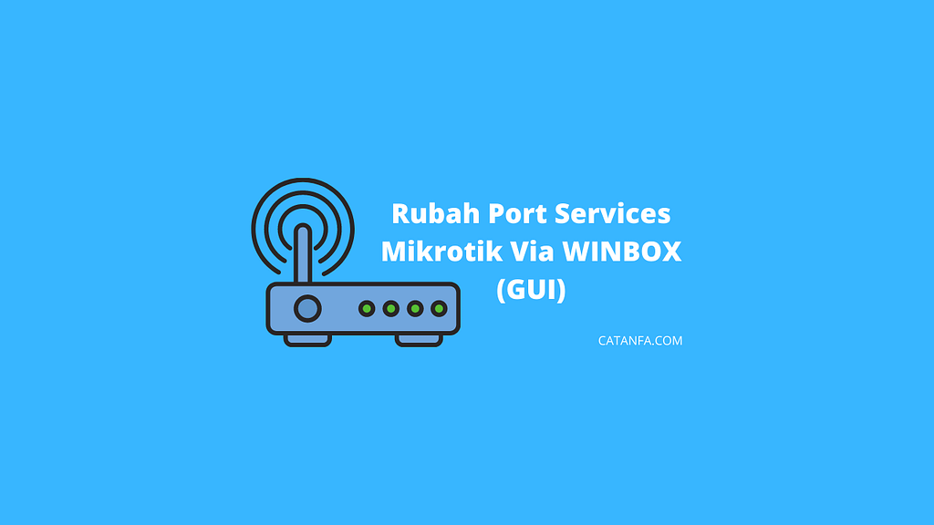 Rubah Port Services Mikrotik Via WINBOX (GUI) - FOTO : EXCLUSIVE CATANFA.COM